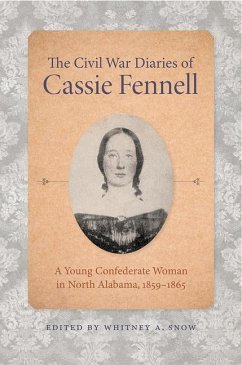 The Civil War Diaries of Cassie Fennell: A Young Confederate Woman in North Alabama, 1859-1865 - Snow, Whitney A.