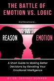 Reasons vs. Emotion: A Short Guide to Making Better Decisions by Elevating Your Emotional Intelligence