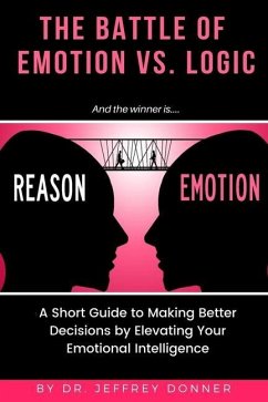 Reasons vs. Emotion: A Short Guide to Making Better Decisions by Elevating Your Emotional Intelligence - Donner, Jeffrey
