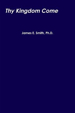 Thy Kingdom Come - Smith, Ph. D. James E.