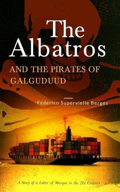 The Albatros and the Pirates of Galguduud: A Story of a Letter of Marque in the 21st Century - Federico Supervielle