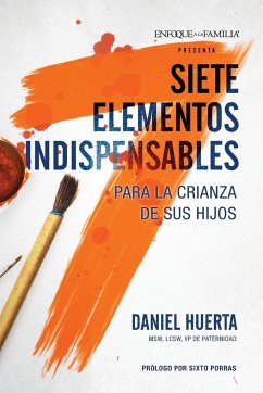 Siete elementos indispensables para la crianza de sus hijos - Huerta, Daniel P.