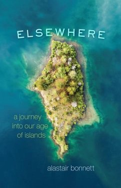 Elsewhere: A Journey Into Our Age of Islands - Bonnett, Alastair