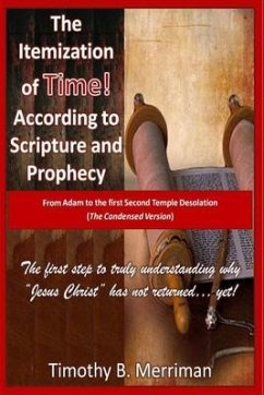 The Itemization of TIME (According to Scripture and Prophecy): From Adam to the first Second Temple Desolation (The Condensed Version) - Merriman, Timothy B.