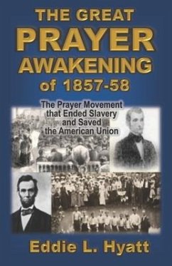The Great Prayer Awakening of 1857-58: The Prayer Movement that Ended Slavery and Saved the American Union - Hyatt, Eddie L.