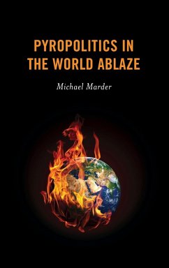 Pyropolitics in the World Ablaze - Marder, Michael