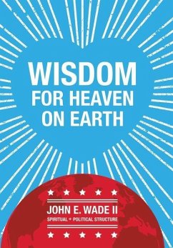 Wisdom for Heaven on Earth - Wade II, John E.