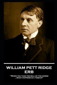 William Pett Ridge - Erb: 'When you take the bull by the horns what happens is a toss-up'' - Ridge, William Pett
