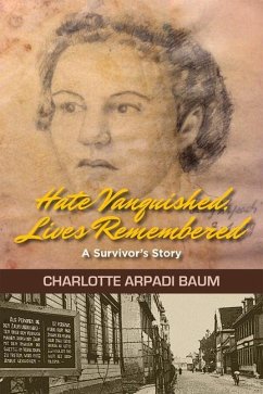 Hate Vanquished, Lives Remembered: A Survivor's Story - Baum, Charlotte Arpadi