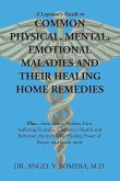 A Layman's Guide to Common Physical, Mental, Emotional Maladies and Their Healing Home Remedies