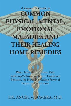 A Layman's Guide to Common Physical, Mental, Emotional Maladies and Their Healing Home Remedies - Somera M. D., Angel V.