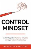 Control Mindset: An Interactive Guide to Freeing Your Mind, Taking Control, and Unlocking The Extraordinary