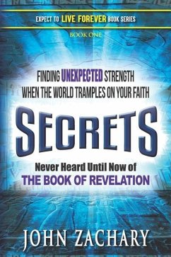 Secrets - never heard until now - of the Book of Revelation: Finding unexpected strength when the world tramples on your faith - Zachary, John