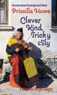 Clever, Kind, Tricky, and Sly: A Bulgarian Folktale Sampler Volume 1 - Howe, Priscilla