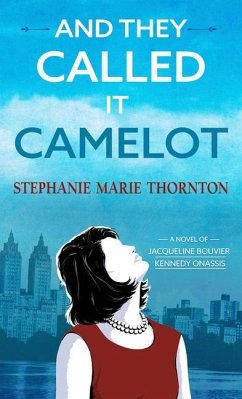 And They Called It Camelot: A Novel of Jacqueline Bouvier Kennedy Onassis - Thornton, Stephanie Marie