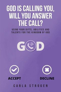 God Is Calling You, Will You Answer The Call?: Using your gifts, abilities, and talents for the kingdom of God - Strogen, Carla Y.
