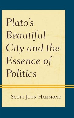 Plato's Beautiful City and the Essence of Politics - Hammond, Scott John