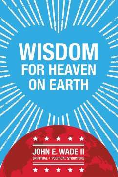 Wisdom for Heaven on Earth - Wade II, John E.