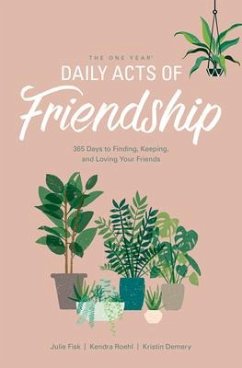 The One Year Daily Acts of Friendship - Demery, Kristin; Fisk, Julie; Roehl, Kendra