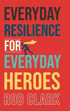 Everyday Resilience for Everyday Heroes - Clark, Rob