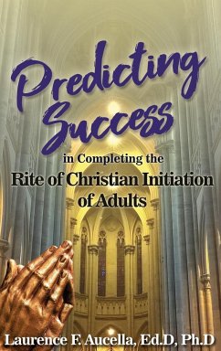 Predicting Success in Completing the Rite of Christian Initiation of Adults - Aucella, Ed. D Ph. D