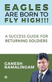 Eagles Are Born to Fly High!!!: A Success Guide for Returning Soldiers