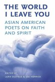 The World I Leave You: Asian American Poets on Faith & Spirit