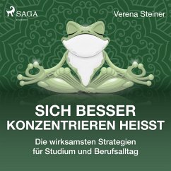 Sich besser konzentrieren heißt - Die wirksamsten Strategien für Studium und Berufsalltag (MP3-Download) - Steiner, Verena