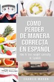 Cómo Perder Peso de Manera Correcta en Español/How to Lose Weight Correctly in Spanish: Pasos Sencillos Para Bajar de Peso Comiendo (eBook, ePUB)