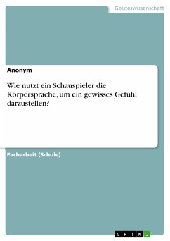 Wie nutzt ein Schauspieler die Körpersprache, um ein gewisses Gefühl darzustellen? (eBook, PDF)