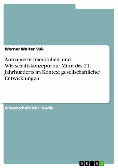 Antizipierte Immobilien- und Wirtschaftskonzepte zur Mitte des 21. Jahrhunderts im Kontext gesellschaftlicher Entwicklungen (eBook, PDF) - Vuk, Werner Walter