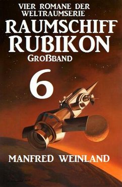 Großband Raumschiff Rubikon 6 - Vier Romane der Weltraumserie (eBook, ePUB) - Weinland, Manfred