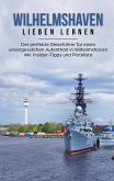 Wilhelmshaven lieben lernen: Der perfekte Reiseführer für einen unvergesslichen Aufenthalt in Wilhelmshaven inkl. Insider-Tipps und Packliste (eBook, ePUB)