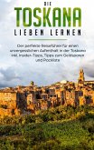 Die Toskana lieben lernen: Der perfekte Reiseführer für einen unvergesslichen Aufenthalt in der Toskana inkl. Insider-Tipps, Tipps zum Geldsparen und Packliste Die Toskana lieben lernen: Der perfekte Reiseführer für einen unvergesslichen Aufenthalt in der Toskana inkl. Insider-Tipps, Tipps zum Geldsparen und Packliste