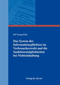 Das System der Informationspflichten im Verbraucherrecht und die Sanktionsmöglichkeiten bei Nichteinhaltung - Park, Mi Young