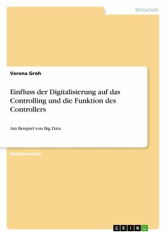 Einfluss der Digitalisierung auf das Controlling und die Funktion des Controllers - Groh, Verena