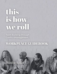 This Is How We Roll Workplace Guidebook: Team Building through Conflict Management - Kyba, Nadia