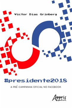 #Presidente2018: A Pré-Campanha Oficial no Facebook (eBook, ePUB) - Grinberg, Victor Dias