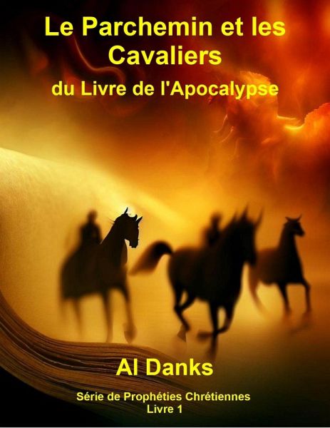 Le Parchemin et les Cavaliers du Livre de l'Apocalypse (Série de Prophéties Chrétiennes, #1) (eBook, ePUB) Le Parchemin et les Cavaliers du Livre de l'Apocalypse (Série de Prophéties Chrétiennes, #1) (eBook, ePUB)