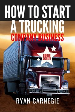 How To Start A Trucking Company Business (eBook, ePUB) - Carnegie, Ryan