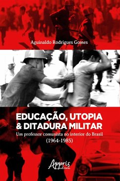 Educação, Utopia & Ditadura Militar: Um Professor Comunista no Interior do Brasil (1964-1985) (eBook, ePUB) - Gomes, Aguinaldo Rodrigues