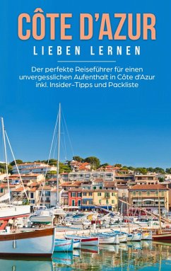 Côte d'Azur lieben lernen: Der perfekte Reiseführer für einen unvergesslichen Aufenthalt in Côte d'Azur inkl. Insider-Tipps und Packliste (eBook, ePUB)
