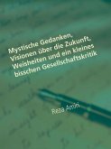 Mystische Gedanken, Visionen über die Zukunft, Weisheiten und ein kleines bisschen Gesellschaftskritik (eBook, ePUB)