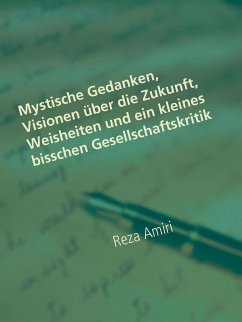 Mystische Gedanken, Visionen über die Zukunft, Weisheiten und ein kleines bisschen Gesellschaftskritik (eBook, ePUB) - Amiri, Reza