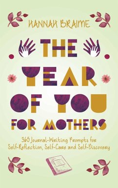 The Year of You for Mothers: 365 Journal-Writing Prompts for Self-Reflection, Self-Care, and Self-Discovery (eBook, ePUB) - Braime, Hannah