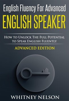 Cover English Fluency For Advanced English Speaker: How To Unlock The Full Potential To Speak English Fluently (eBook, ePUB)