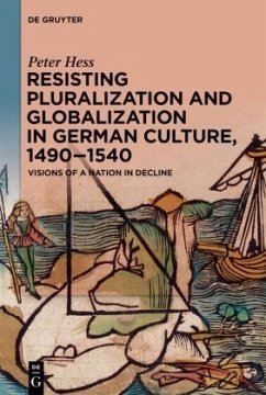 Resisting Pluralization and Globalization in German Culture, 1490-1540 - Hess, Peter