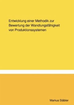 Entwicklung einer Methodik zur Bewertung der Wandlungsfähigkeit von Produktionssystemen - Stäbler, Markus