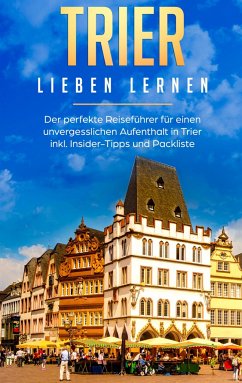 Trier lieben lernen: Der perfekte Reiseführer für einen unvergesslichen Aufenthalt in Trier inkl. Insider-Tipps und Packliste - Hellinger, Melissa
