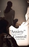 "Anxiety" Out of Control? Take Control!